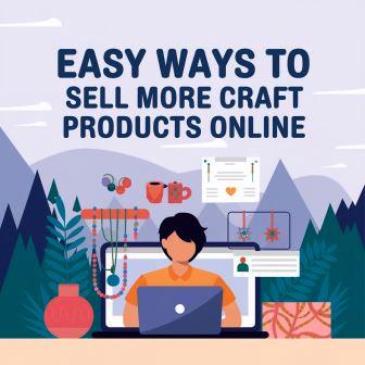 10 easy ways to sell more craft products online.