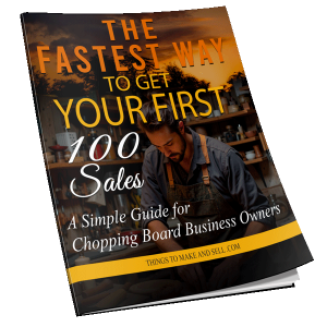 The Fastest Way to Get Your First 100 Sales — Digital Guide for Chopping Board Business Owners